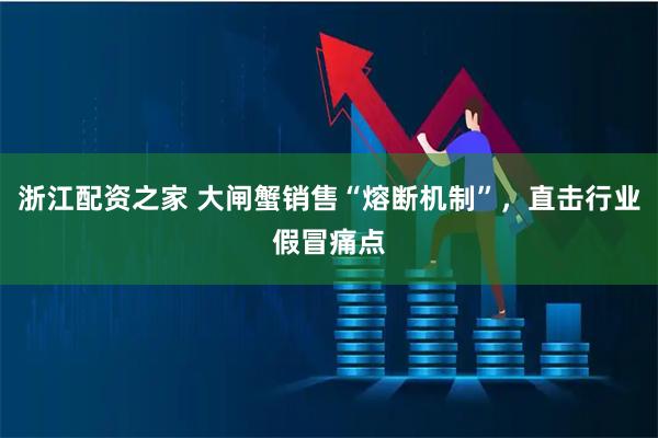 浙江配资之家 大闸蟹销售“熔断机制”，直击行业假冒痛点